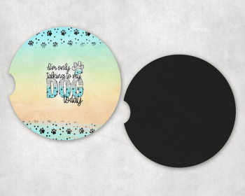 I'm Only Talking To My Dog Today Neoprene Car Coaster Set