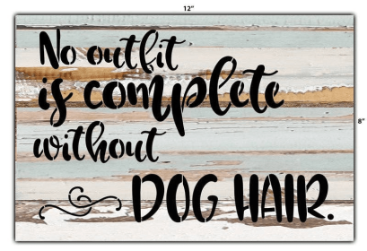 No outfit is complete without dog hair... Wall Sign