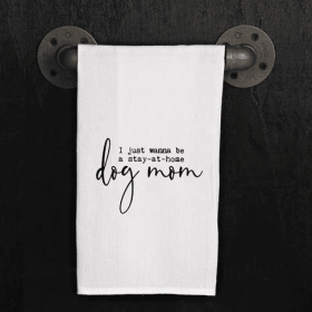 I just wanna be a stay-at-home dog mom / Kitchen Towel