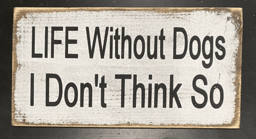Life Without Dogs I Don'T Think So (size: 10" x 20")
