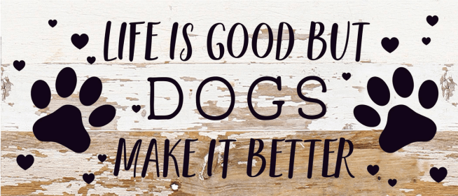 Life is good but Dogs make it better... Wood Sign (Color: WR - White Reclaimed with Black Print, size: 14x6)